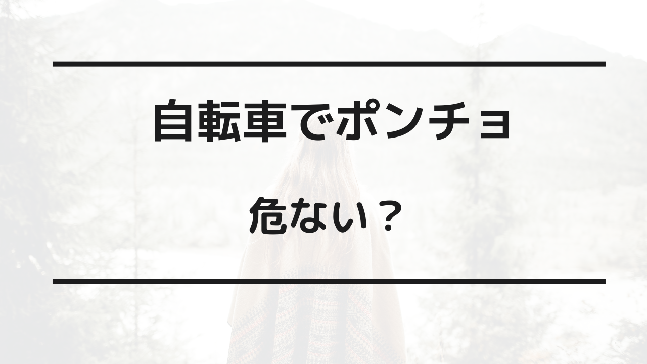 自転車 ポンチョ 危ない